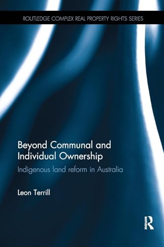 Beyond Communal and Individual Ownership: Indigenous Land Reform in Australia (Routledge Complex Real Property Rights)