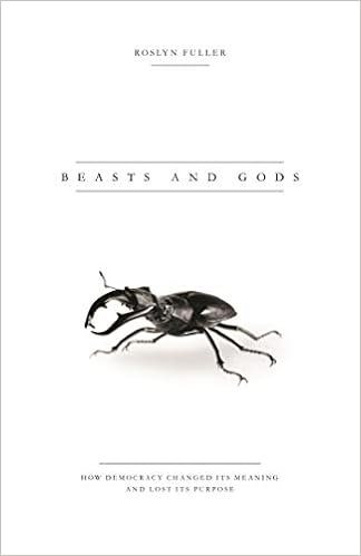 Beasts And Gods How Democracy Changed Its Meaning And Lost Its Purpose Fuller Roslyn Amazon Com Books
