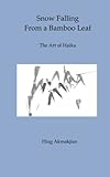 Snow Falling From a Bamboo Leaf: The Art of Haiku by Hiag Akmakjian