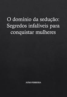 Livro O Domínio da Sedução: Segredos Infalíveis para Conquistar Mulheres