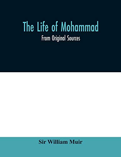 The life of Mohammad: from original sources