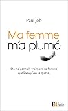 Ma femme m'a plumé : On ne connaît vraiment sa femme que lorsqu'on la quitte by 