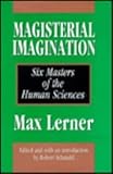 Magisterial Imagination : Six Masters of the Human Sciences, Lerner, Max, 1560001682