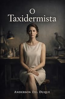 Livro O Taxidermista: A Perfeição Exige Silêncio