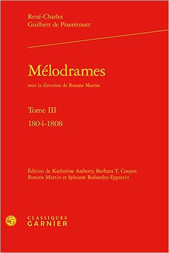 Melodrames 1804 1808 Tome Iii Bibliotheque Du Theatre Francais 40 French Edition Rico Oses Clara Pixerecourt Rene Charles Guilbert De Martin Roxane Astbury Katherine Cooper Barbara T Robardey Eppstein Sylviane Martin Roxane
