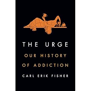 The Urge: Our History of Addiction