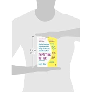 Expecting Better: Why the Conventional Pregnancy Wisdom Is Wrong--and What You Really Need to Know