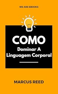 Livro Como Dominar A Linguagem Corporal: Desbloqueie o Poder Oculto da Comunicação Não Verbal (COMO FAZER)