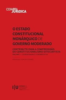Livro O Estado Constitucional Monárquico de Governo Moderado: Contributo para a Compreensão do Constitucionalismo Oitocentista. Volume I - Coordenadas e Fundamentos (Coimbra Jurídica)