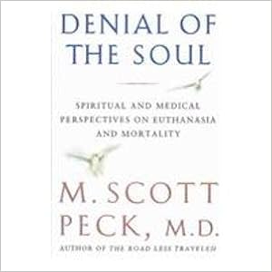 Denial of the Soul: Spiritual and Medical Perspectives on Euthanasia and Mortality, by M. Scott Peck Denial of the Soul: Spiritual and Medical Perspectives on Euthanasia and Mortality, by M. Scott Peck