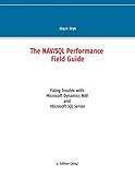 The NAV/SQL Performance Field Guide: Fixing Trouble with Microsoft Dynamics NAV and Microsoft SQL Se by