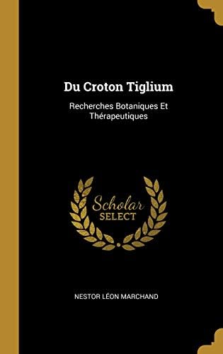 Du Croton Tiglium: Recherches Botaniques Et Therapeutiques