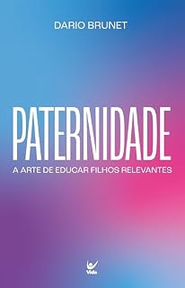 Livro Paternidade: A arte de educar filhos relevantes