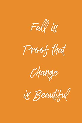 Fall Is Proof That Change Is Beautiful Fall Is Proof That Change Is Beautiful.: A Lined Autumn Journal With  Numbered Pages-Great Notebook For Fall: Publishing, Journals For Life:  9781697180572: Amazon.com: Books
