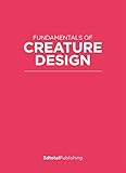 Fundamentals of Creature Design: How to Create Successful Concepts Using Functionality, Anatomy, Col by
