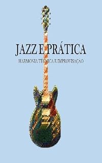 Livro JAZZ E PRÁTICA: TÉCNICA HARMONIA E IMPROVISAÇÃO
