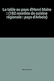 Image de La table au pays d'Henri Maire : (182 recettes de cuisine régionale : pays d'Arbois)