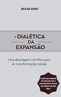 Livro A DIALÉTICA DA EXPANSÃO: UMA ABORDAGEM CIENTÍFICA PARA AS TRANSFORMAÇÕES SOCIAIS (O Livro que desafia a Luta de Classes de Karl Marx)