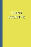 Sketchbook: Think Positive (Yellow and Blue) 6x9 - BLANK JOURNAL WITH NO LINES - Journal notebook wi by 