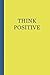 Sketchbook: Think Positive (Yellow and Blue) 6x9 - BLANK JOURNAL WITH NO LINES - Journal notebook wi by 