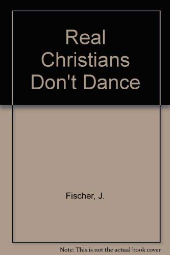 Real Christians Don't Dance! by John Fischer
