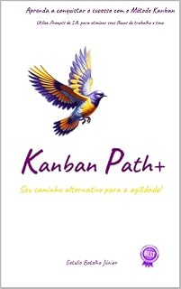 Livro Kanban Path+: Seu Caminho Alternativo à Agilidade: Método Kanban Desvendado (Path+ Agilidade Livro 2)