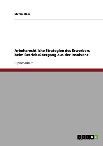 Arbeitsrechtliche Strategien des Erwerbers beim Betriebsübergang aus der Insolvenz (German Edition)