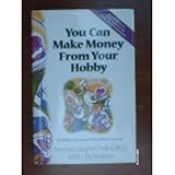 You Can Make Money From Your Hobby: Building a Business Doing What You Love by Martha Campbell Pullen