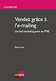 Vendez grâce à l'e-mailing: L'e-mail marketing pour les PME (HORS COLLECTION) (French Edition) by Pierre Cat