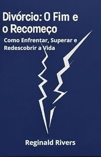 Livro Divórcio: O Fim e o Recomeço: Como Enfrentar, Superar e Redescobrir a Vida