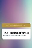 The Politics of Virtue: Post-Liberalism and the Human Future (Future Perfect: Images of the Time to Come in Philosophy, Politics and Cultural Studies)