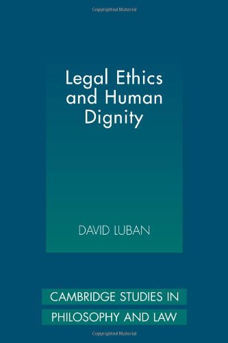 Download Legal Ethics and Human Dignity (Cambridge Studies in Philosophy and Law) Download Legal Ethics and Human Dignity (Cambridge Studies in Philosophy and Law)