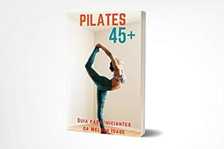 Livro Pilates 45+: Arte centenária de cura alternativa, melhorando sua postura e resolvendo suas dores físicas. (Fantástica Saúde Livro 1)