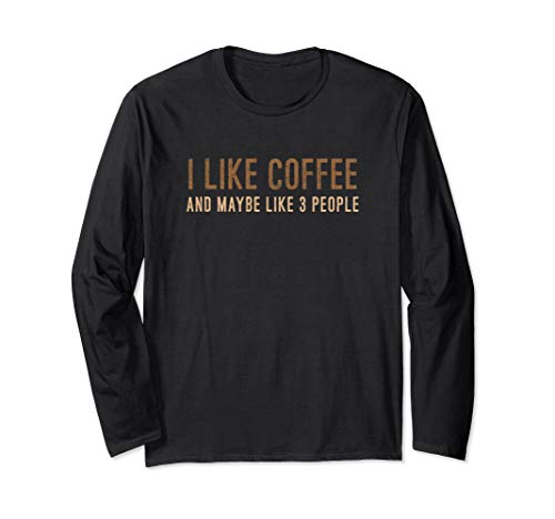 I Like Coffee And Maybe 3 People Long Sleeve T-Shirt