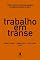 Livro TRABALHO EM TRANSE: RAÍZES E EFEITOS POLÍTICOS DAS MUDANÇAS NO MUNDO DO TRABALHO NO BRASIL