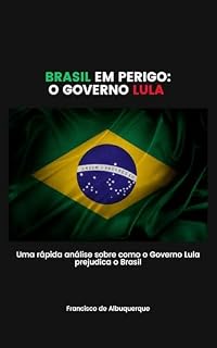 Brasil em Perigo: O Governo Lula: Uma rápida análise sobre como o Governo Lula prejudica o Brasil