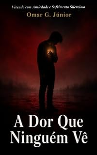 Livro A DOR QUE NINGUÉM VÊ: Vivendo com Ansiedade e Sofrimento Silencioso (Peso Invisível)
