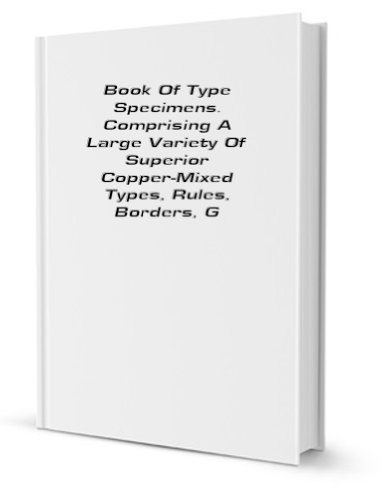 Book Of Type Specimens. Comprising A Large Variety Of Superior Copper-Mixed Types, Rules, Borders, Galleys, Printing Presses, Electric-Welded Chases, Paper And Card Cutters, Wood Goods, Book Binding Machinery Etc., Together With Valuable Information To Th [FACSIMILE]