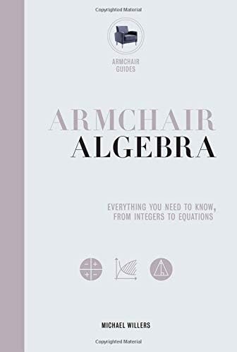 Armchair Algebra: Everything You Need to Know from Inters to Equations Hardcover – 13 Feb 2018