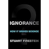 Ignorance: How It Drives Science