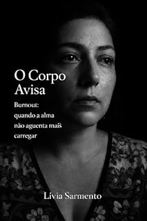 Livro O Corpo Avisa: Burnout: quando a alma não aguenta mais carregar