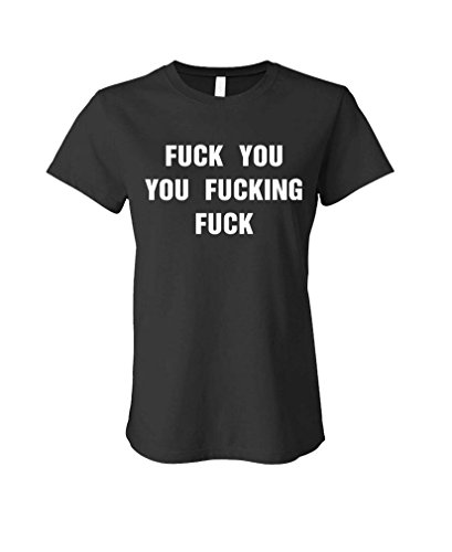 FUCK YOU YOU FUCKING FUCK - mean sarcastic - LADIES Cotton T-Shirt, S, Black