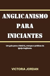 Livro Anglicanismo Para Iniciantes: Um Guia Para A História, Crenças E Práticas Da Igreja Anglicana