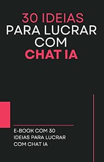 Livro 30 Idéias Para lucrar com Chat IA: E-book com 30 idéias que vão te fazer lucrar com chat IA