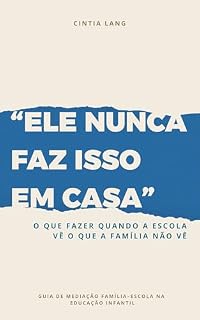 Livro Ele nunca faz isso em casa: O que fazer quando a escola vê o que a família não vê