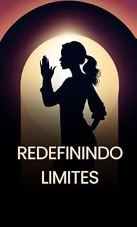 Livro REDEFININDO LIMITES: Diga “não” com confiança (Do Burnout ao Recomeço Livro 1)