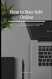 How to Stay Safe Online: A Step-by-Step Guide to Safety Against Hackers and Phishing Scams by Peter Stoller