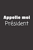 Appelle Moi Président: Carnet de notes | 124 pages lignées | format 15,24 x 22,89 cm | Message pour un collègue, un ami, la famille (French Edition) by Fanny De Paris