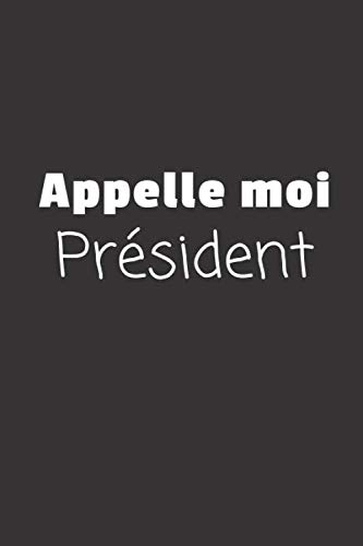 Appelle Moi Président: Carnet de notes | 124 pages lignées | format 15,24 x 22,89 cm | Message pour un collègue, un ami, la famille (French Edition) by Fanny De Paris
