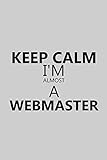 Keep Calm I'm Almost A Webmaster: Notebook, Journal or Planner | Size 6 x 9 | 110 Lined Pages | Office Equipment&hellip;